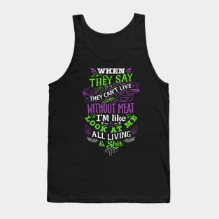 They say they can't live without meat. Tank Top